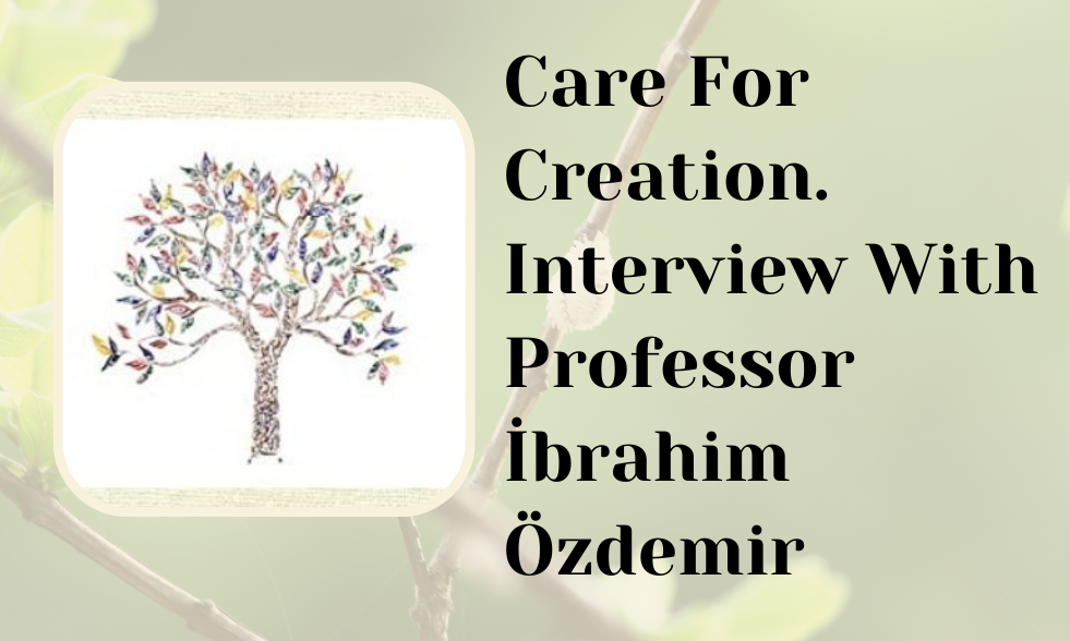 Care for Creation - Interview with Professor İbrahim Özdemir